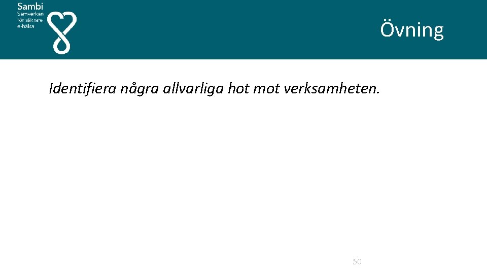 Övning Identifiera några allvarliga hot mot verksamheten. 50 