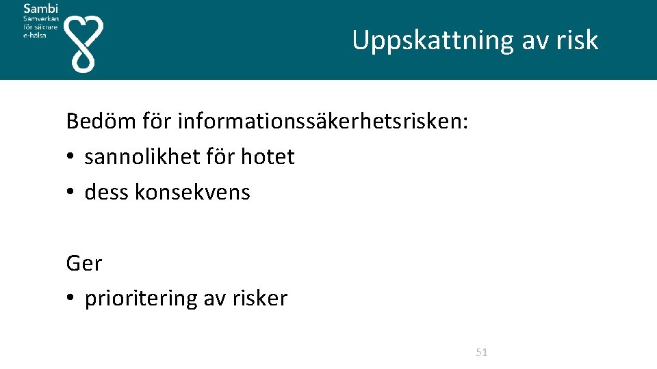  Uppskattning av risk Bedöm för informationssäkerhetsrisken: • sannolikhet för hotet • dess konsekvens