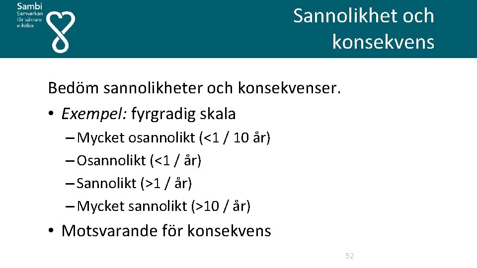  Sannolikhet och konsekvens Bedöm sannolikheter och konsekvenser. • Exempel: fyrgradig skala – Mycket