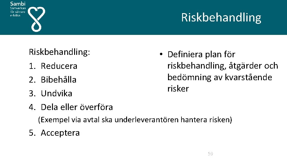  Riskbehandling: 1. Reducera 2. Bibehålla 3. Undvika 4. Dela eller överföra Riskbehandling •