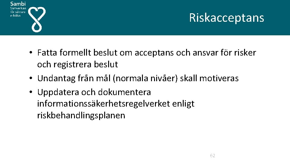  Riskacceptans • Fatta formellt beslut om acceptans och ansvar för risker och registrera