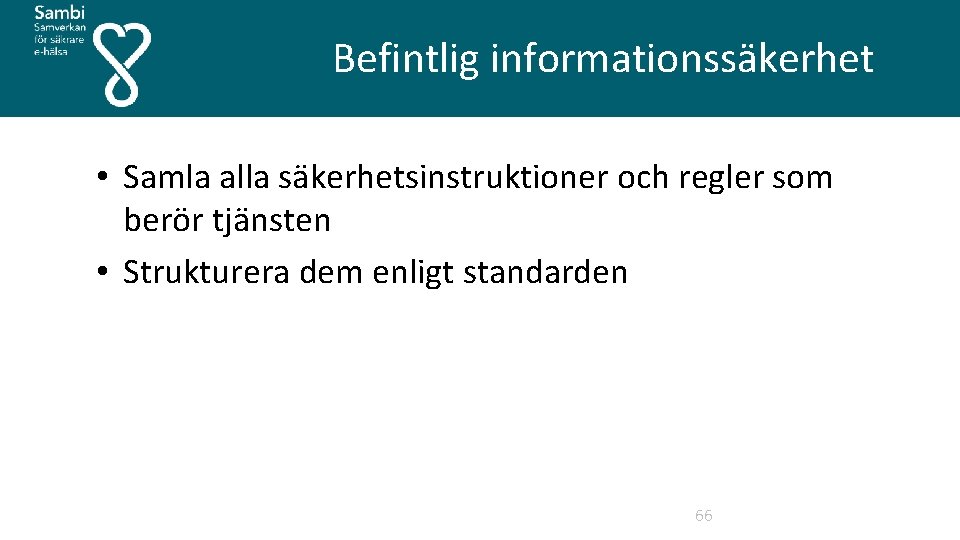  Befintlig informationssäkerhet • Samla alla säkerhetsinstruktioner och regler som berör tjänsten • Strukturera