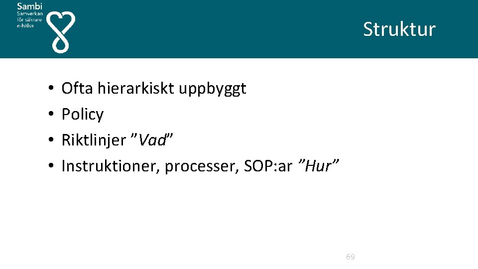 Struktur • • Ofta hierarkiskt uppbyggt Policy Riktlinjer ”Vad” Instruktioner, processer, SOP: ar ”Hur”