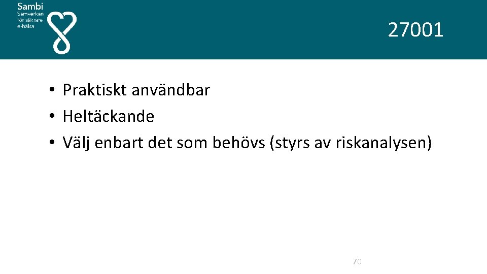27001 • Praktiskt användbar • Heltäckande • Välj enbart det som behövs (styrs av