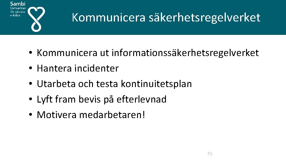  Kommunicera säkerhetsregelverket • • • Kommunicera ut informationssäkerhetsregelverket Hantera incidenter Utarbeta och testa