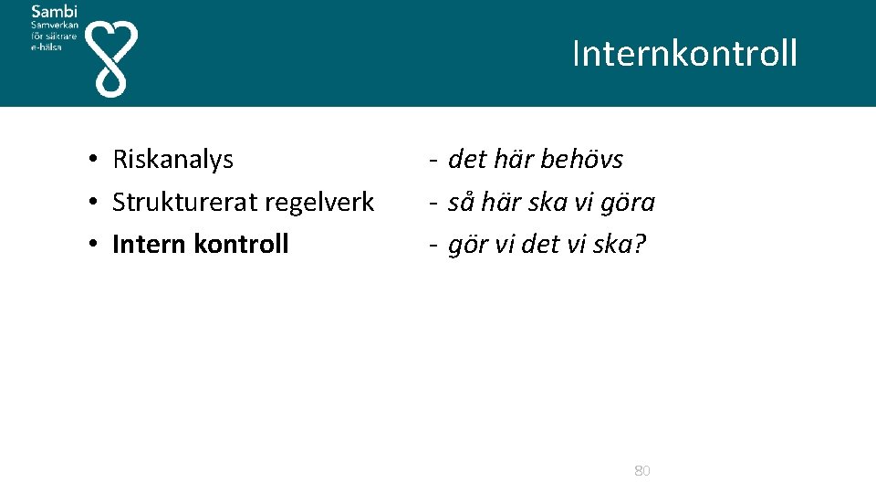  • Riskanalys • Strukturerat regelverk • Intern kontroll Internkontroll det här behövs så