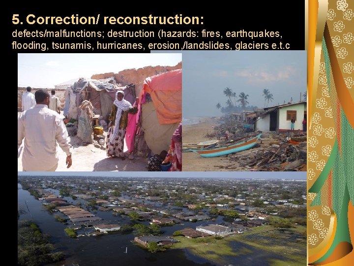 5. Correction/ reconstruction: defects/malfunctions; destruction (hazards: fires, earthquakes, flooding, tsunamis, hurricanes, erosion, /landslides, glaciers