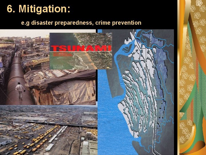 6. Mitigation: e. g disaster preparedness, crime prevention 