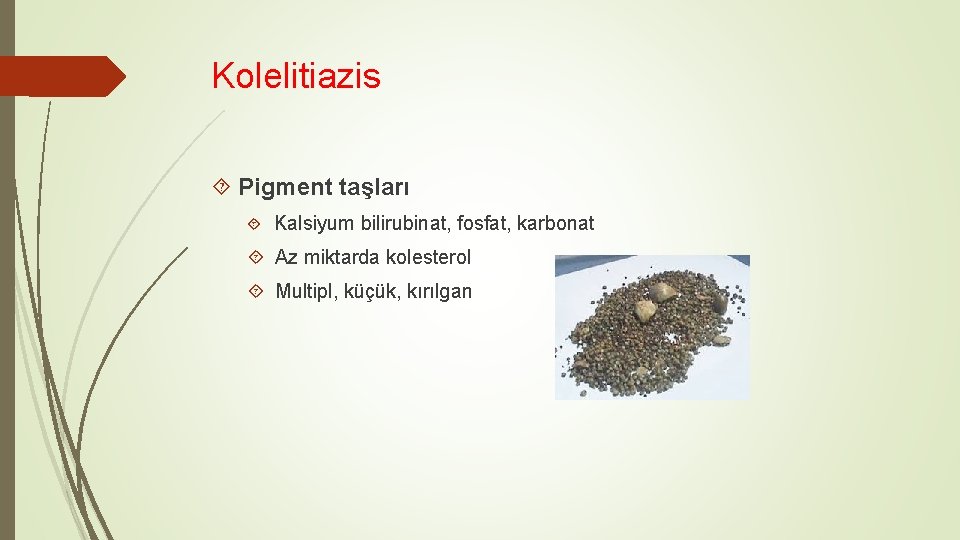 Kolelitiazis Pigment taşları Kalsiyum bilirubinat, fosfat, karbonat Az miktarda kolesterol Multipl, küçük, kırılgan 