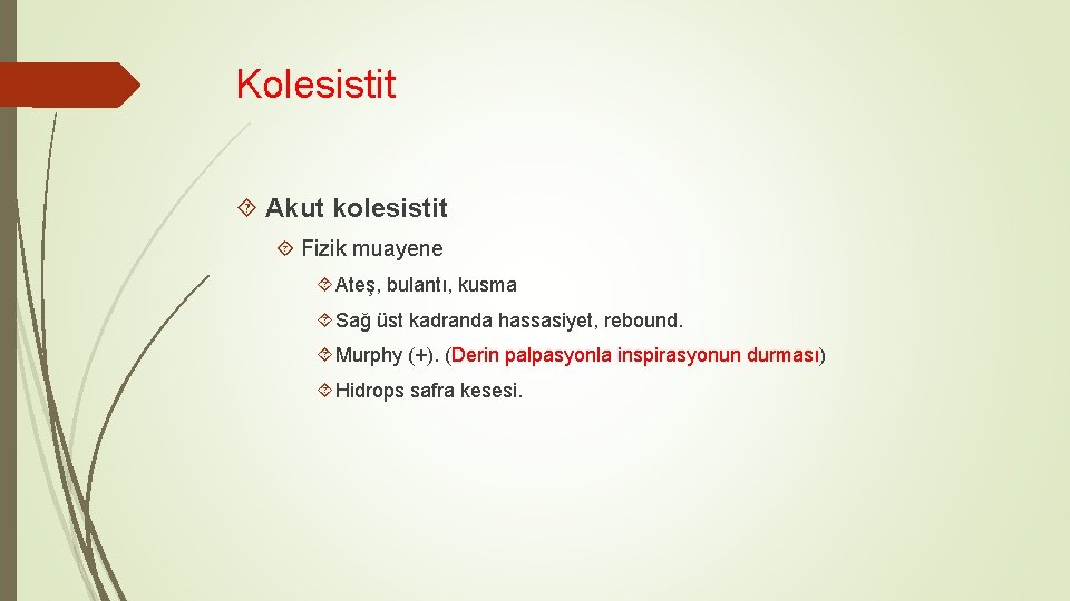 Kolesistit Akut kolesistit Fizik muayene Ateş, bulantı, kusma Sağ üst kadranda hassasiyet, rebound. Murphy