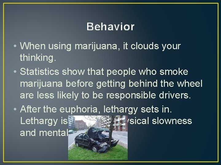 Behavior • When using marijuana, it clouds your thinking. • Statistics show that people