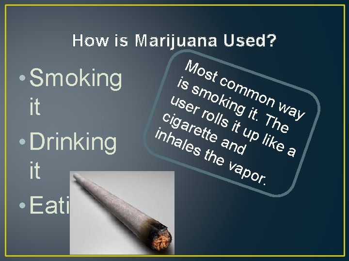 How is Marijuana Used? • Smoking it • Drinking it • Eating it Mo