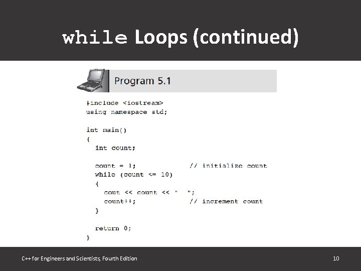 while Loops (continued) C++ for Engineers and Scientists, Fourth Edition 10 
