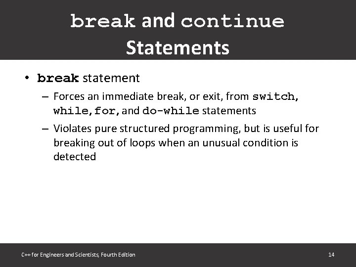 break and continue Statements • break statement – Forces an immediate break, or exit,