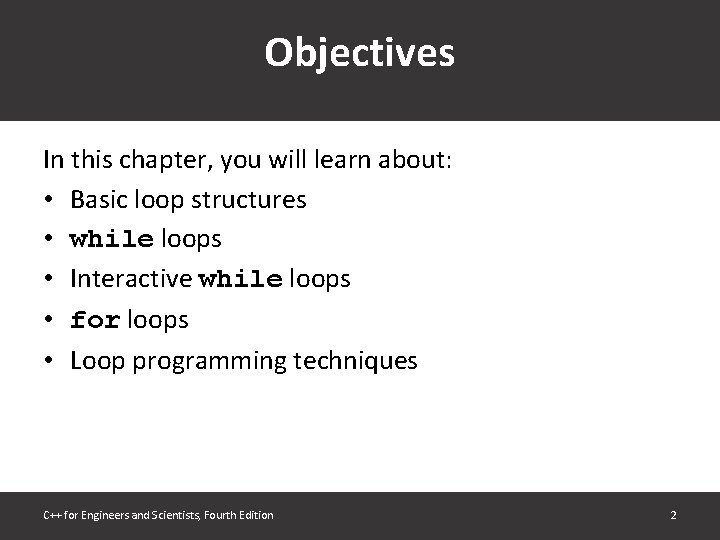 Objectives In this chapter, you will learn about: • Basic loop structures • while