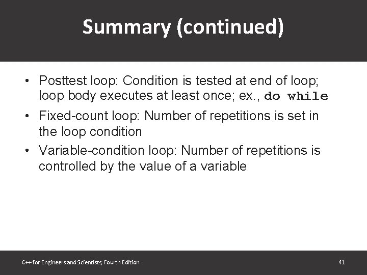 Summary (continued) • Posttest loop: Condition is tested at end of loop; loop body
