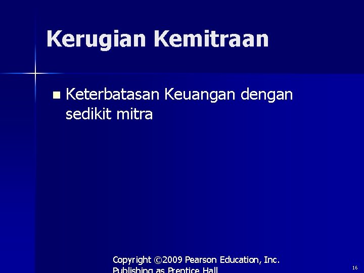 Kerugian Kemitraan n Keterbatasan Keuangan dengan sedikit mitra Copyright © 2009 Pearson Education, Inc. Kerugian Kemitraan n Keterbatasan Keuangan dengan sedikit mitra Copyright © 2009 Pearson Education, Inc.