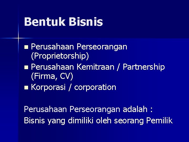 Bentuk Bisnis Perusahaan Perseorangan (Proprietorship) n Perusahaan Kemitraan / Partnership (Firma, CV) n Korporasi Bentuk Bisnis Perusahaan Perseorangan (Proprietorship) n Perusahaan Kemitraan / Partnership (Firma, CV) n Korporasi