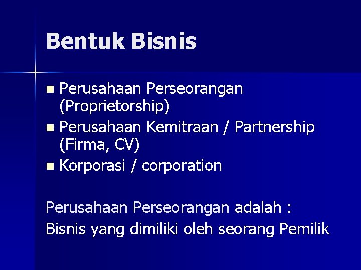 Bentuk Bisnis Perusahaan Perseorangan (Proprietorship) n Perusahaan Kemitraan / Partnership (Firma, CV) n Korporasi