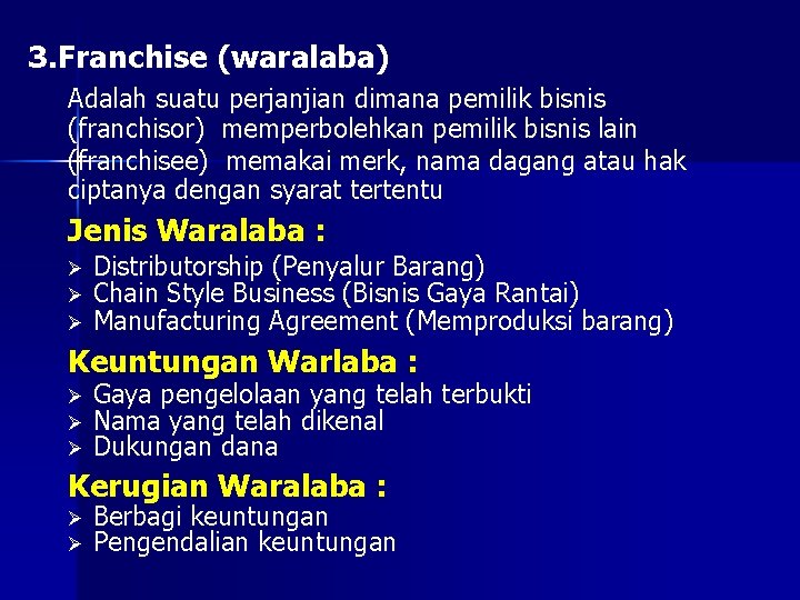 3. Franchise (waralaba) Adalah suatu perjanjian dimana pemilik bisnis (franchisor) memperbolehkan pemilik bisnis lain