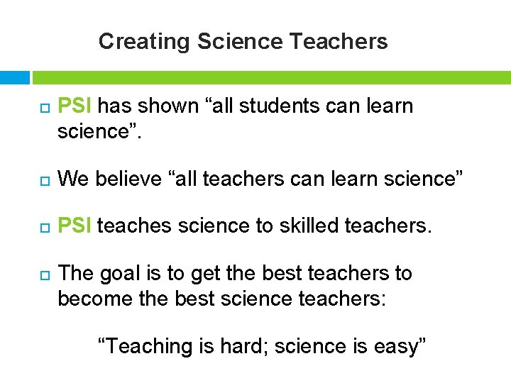 Creating Science Teachers PSI has shown “all students can learn science”. We believe “all