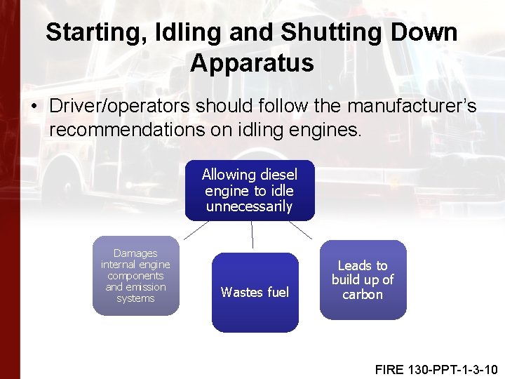 Starting, Idling and Shutting Down Apparatus • Driver/operators should follow the manufacturer’s recommendations on