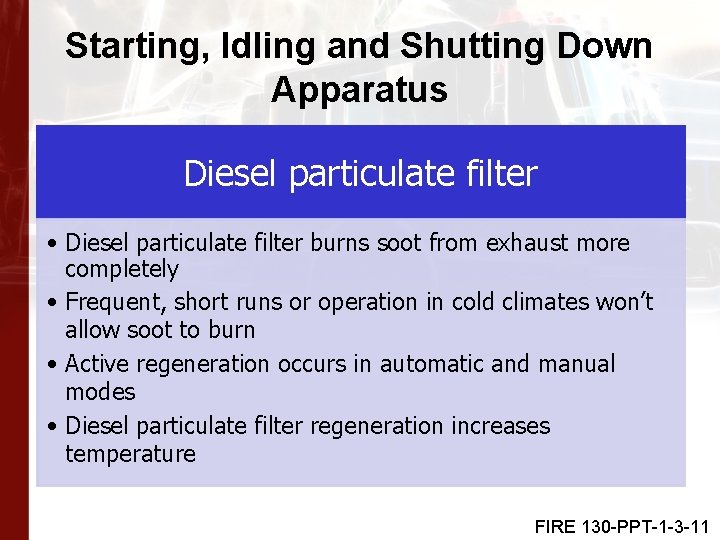 Starting, Idling and Shutting Down Apparatus Diesel particulate filter • Diesel particulate filter burns