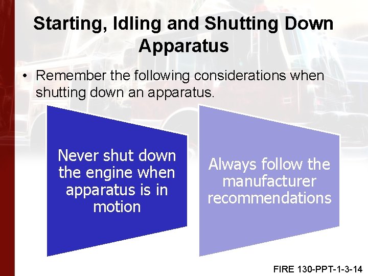 Starting, Idling and Shutting Down Apparatus • Remember the following considerations when shutting down