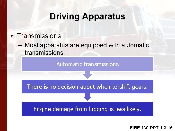 Driving Apparatus • Transmissions – Most apparatus are equipped with automatic transmissions. Automatic transmissions