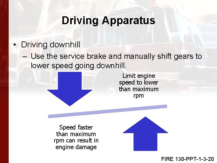 Driving Apparatus • Driving downhill – Use the service brake and manually shift gears