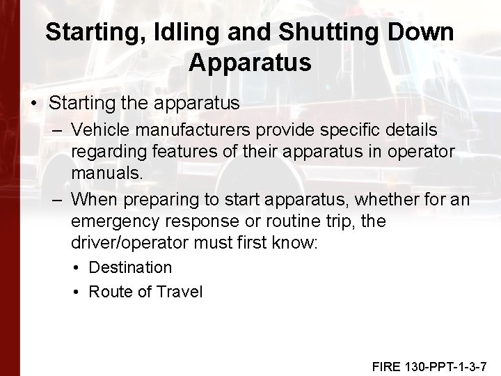 Starting, Idling and Shutting Down Apparatus • Starting the apparatus – Vehicle manufacturers provide