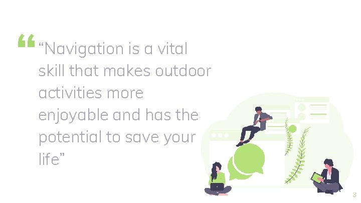 “ “Navigation is a vital skill that makes outdoor activities more enjoyable and has
