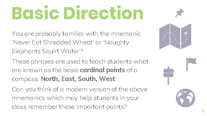 Basic Direction You are probably familiar with the mnemonic ‘Never Eat Shredded Wheat’ or