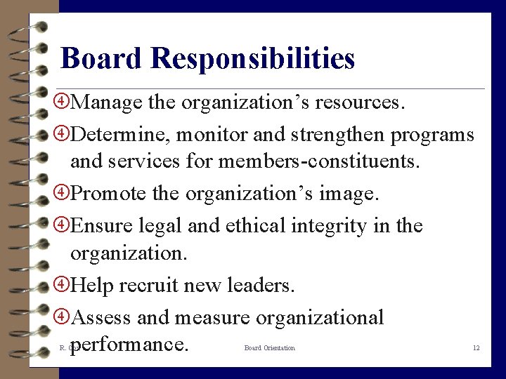 Board Responsibilities Manage the organization’s resources. Determine, monitor and strengthen programs and services for