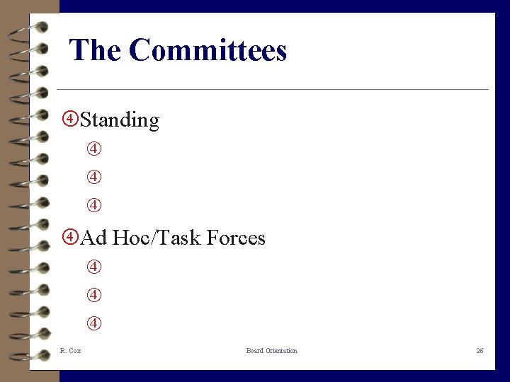 The Committees Standing Ad Hoc/Task Forces R. Cox Board Orientation 26 