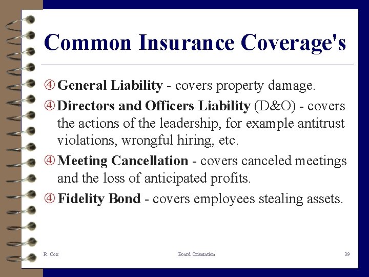 Common Insurance Coverage's General Liability - covers property damage. Directors and Officers Liability (D&O)