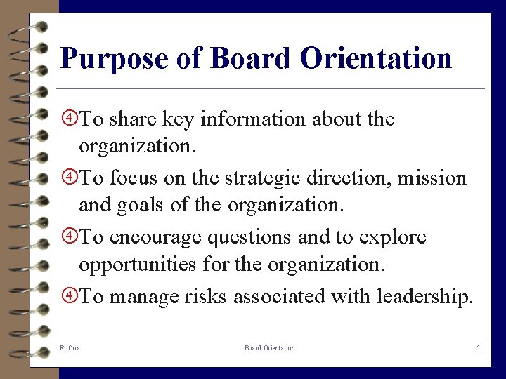 Purpose of Board Orientation To share key information about the organization. To focus on