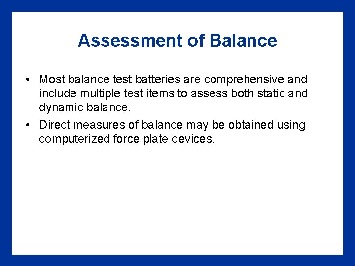 Assessment of Balance • Most balance test batteries are comprehensive and include multiple test