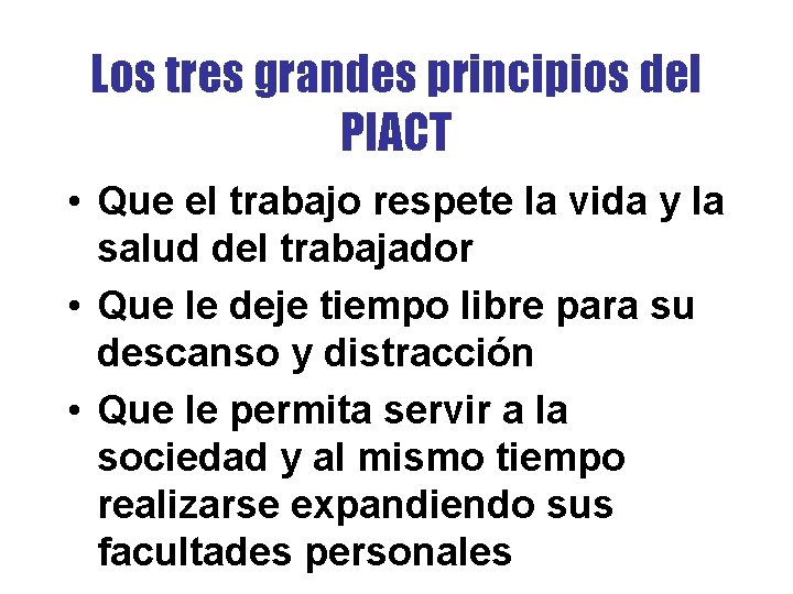Los tres grandes principios del PIACT • Que el trabajo respete la vida y