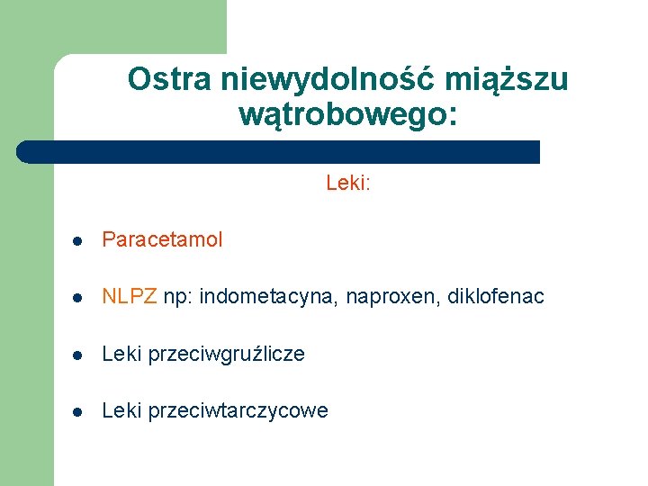 Ostra niewydolność miąższu wątrobowego: Leki: l Paracetamol l NLPZ np: indometacyna, naproxen, diklofenac l