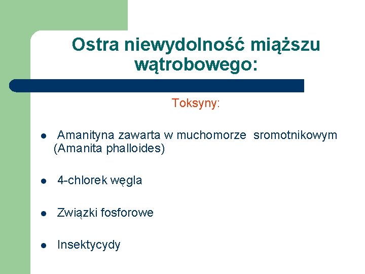 Ostra niewydolność miąższu wątrobowego: Toksyny: l Amanityna zawarta w muchomorze sromotnikowym (Amanita phalloides) l