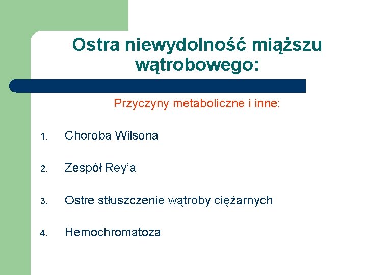 Ostra niewydolność miąższu wątrobowego: Przyczyny metaboliczne i inne: 1. Choroba Wilsona 2. Zespół Rey’a