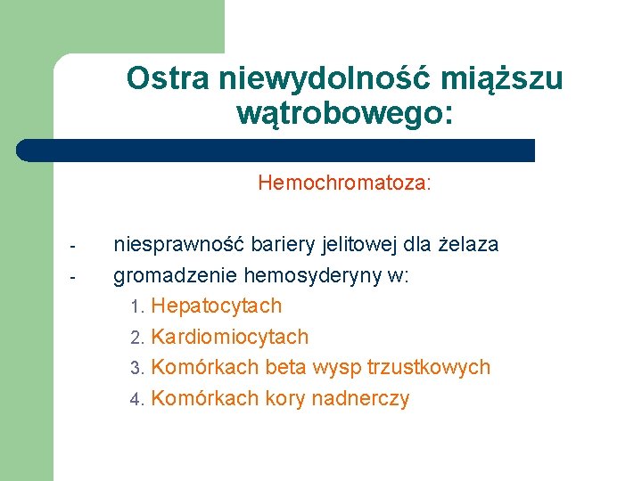 Ostra niewydolność miąższu wątrobowego: Hemochromatoza: - niesprawność bariery jelitowej dla żelaza gromadzenie hemosyderyny w: