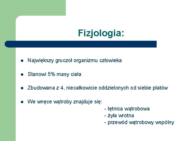 Fizjologia: l Największy gruczoł organizmu człowieka l Stanowi 5% masy ciała l Zbudowana z