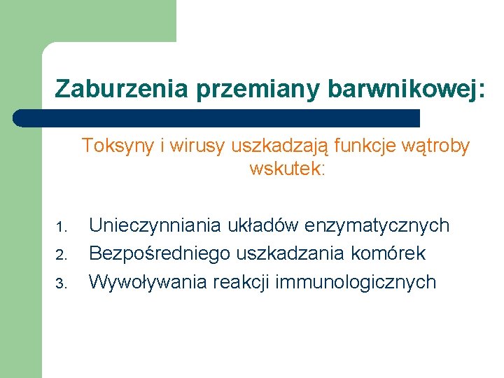 Zaburzenia przemiany barwnikowej: Toksyny i wirusy uszkadzają funkcje wątroby wskutek: 1. 2. 3. Unieczynniania