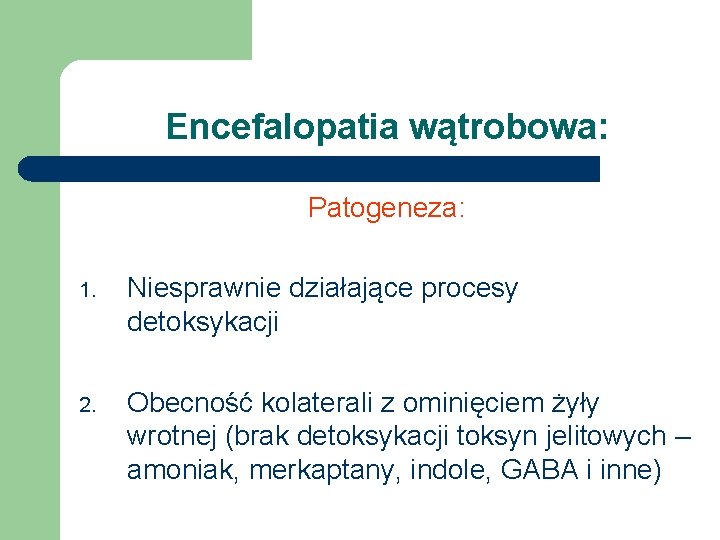 Encefalopatia wątrobowa: Patogeneza: 1. Niesprawnie działające procesy detoksykacji 2. Obecność kolaterali z ominięciem żyły