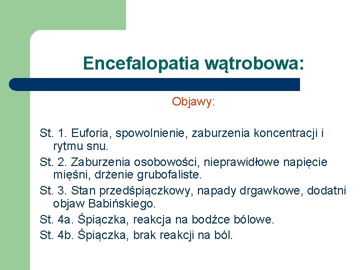 Encefalopatia wątrobowa: Objawy: St. 1. Euforia, spowolnienie, zaburzenia koncentracji i rytmu snu. St. 2.