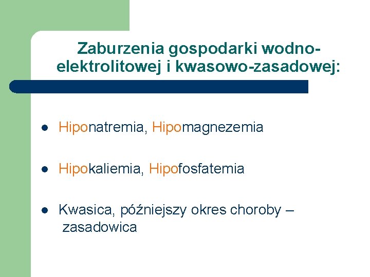 Zaburzenia gospodarki wodnoelektrolitowej i kwasowo-zasadowej: l Hiponatremia, Hipomagnezemia l Hipokaliemia, Hipofosfatemia l Kwasica, późniejszy