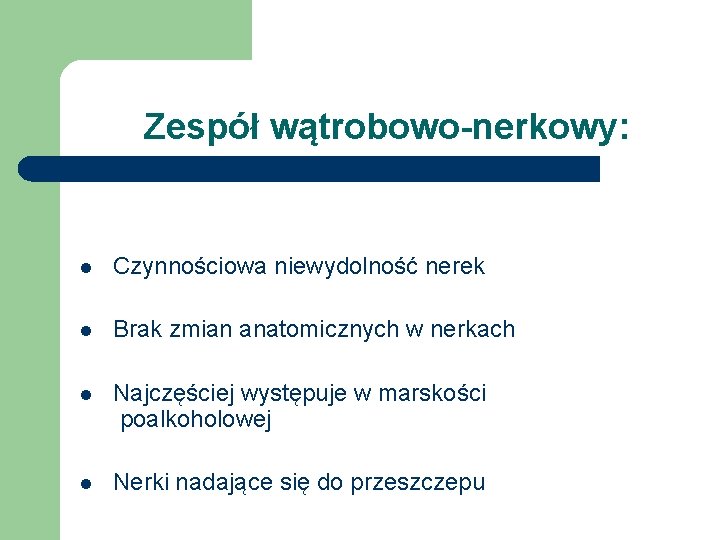 Zespół wątrobowo-nerkowy: l Czynnościowa niewydolność nerek l Brak zmian anatomicznych w nerkach l Najczęściej