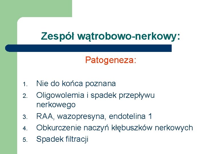 Zespół wątrobowo-nerkowy: Patogeneza: 1. 2. 3. 4. 5. Nie do końca poznana Oligowolemia i
